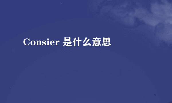 Consier 是什么意思