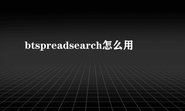 btspreadsearch怎么用