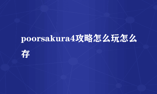 poorsakura4攻略怎么玩怎么存