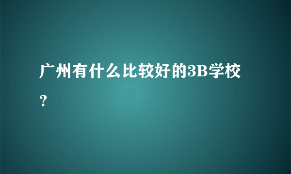 广州有什么比较好的3B学校？