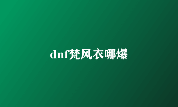 dnf梵风衣哪爆