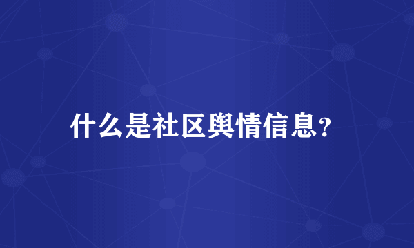 什么是社区舆情信息？