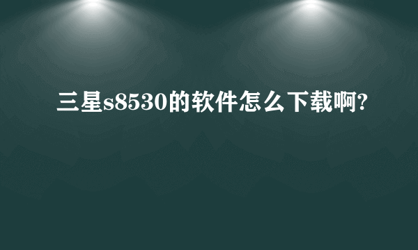 三星s8530的软件怎么下载啊?