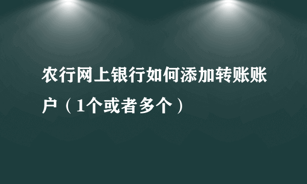 农行网上银行如何添加转账账户（1个或者多个）