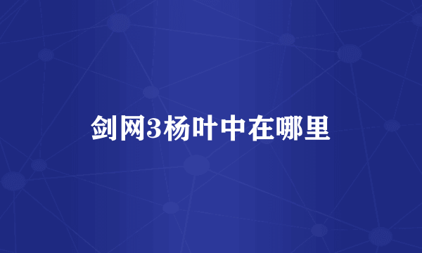 剑网3杨叶中在哪里