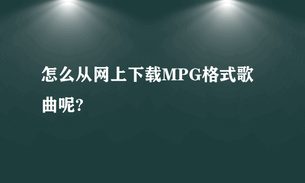 怎么从网上下载MPG格式歌曲呢?