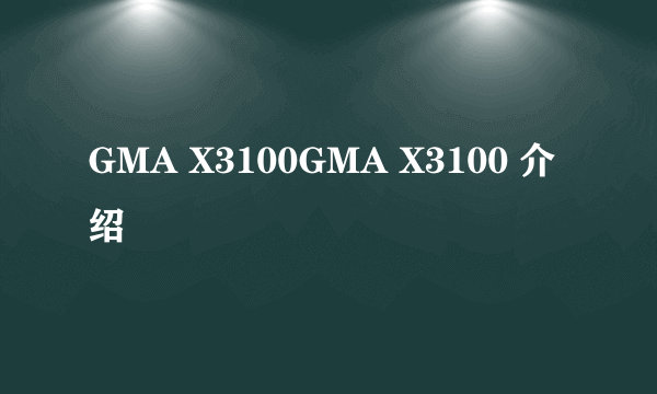 GMA X3100GMA X3100 介绍