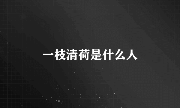 一枝清荷是什么人