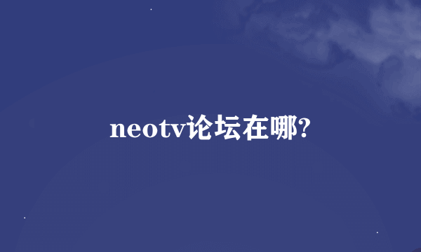 neotv论坛在哪?