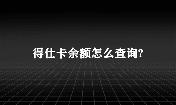 得仕卡余额怎么查询?