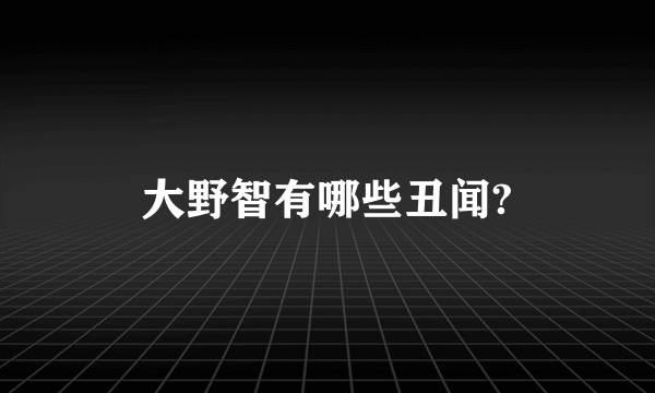 大野智有哪些丑闻?