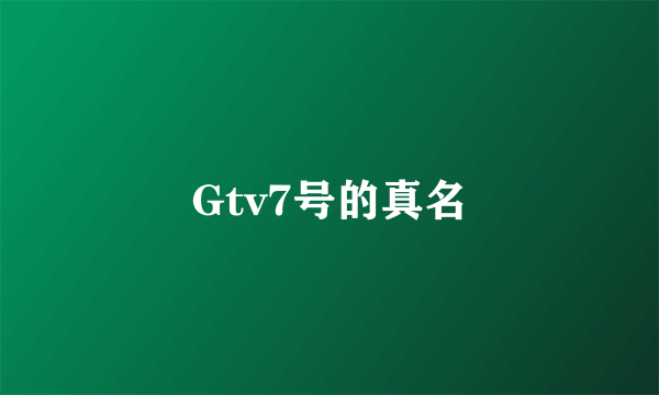 Gtv7号的真名