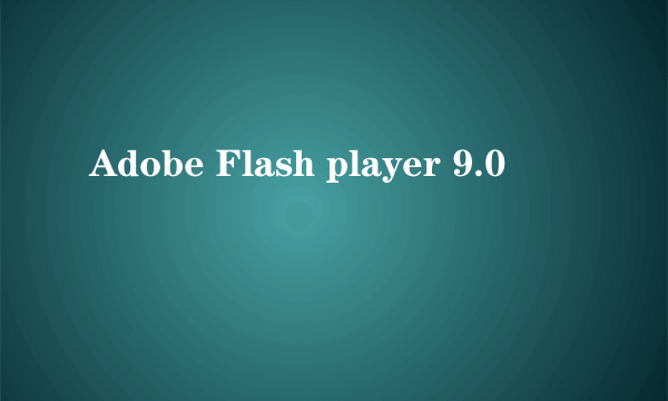 Adobe Flash player 9.0