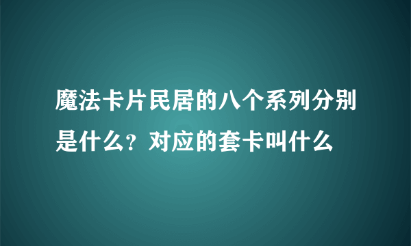 魔法卡片民居的八个系列分别是什么？对应的套卡叫什么