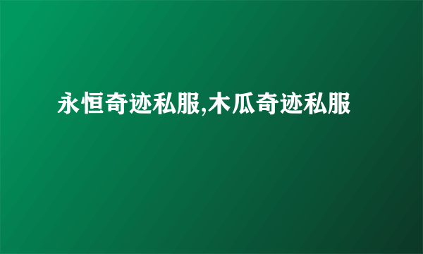 永恒奇迹私服,木瓜奇迹私服