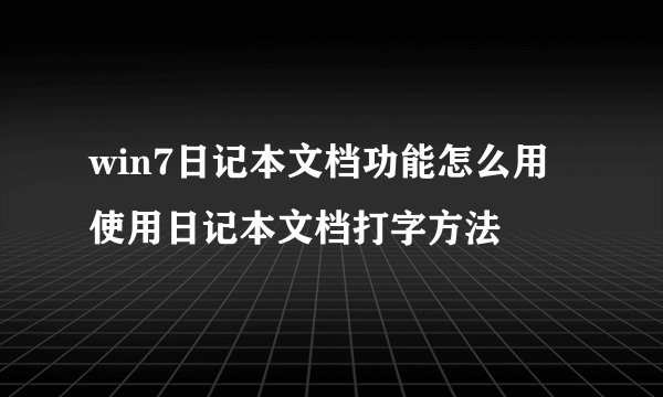 win7日记本文档功能怎么用使用日记本文档打字方法