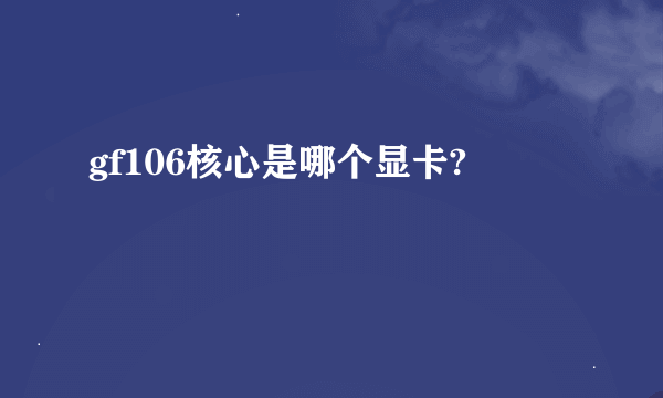 gf106核心是哪个显卡?