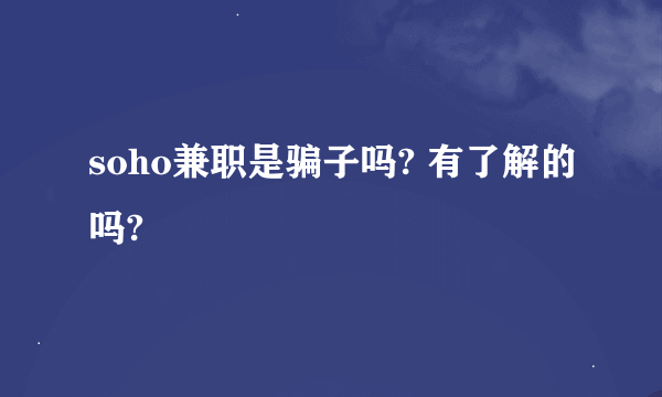 soho兼职是骗子吗? 有了解的吗?