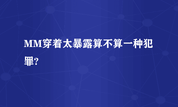 MM穿着太暴露算不算一种犯罪?