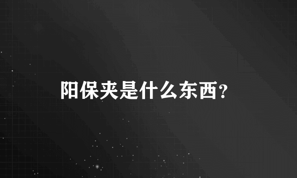 阳保夹是什么东西？