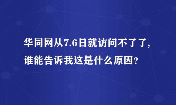 华同网从7.6日就访问不了了,谁能告诉我这是什么原因？