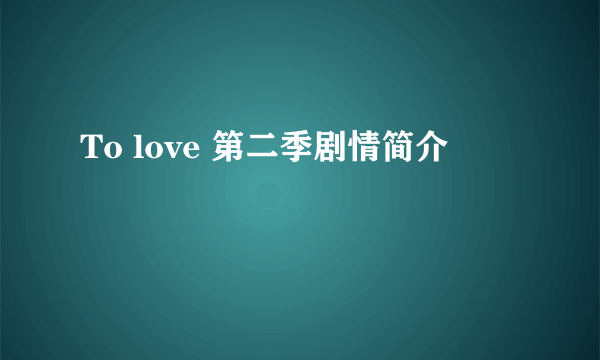 To love 第二季剧情简介