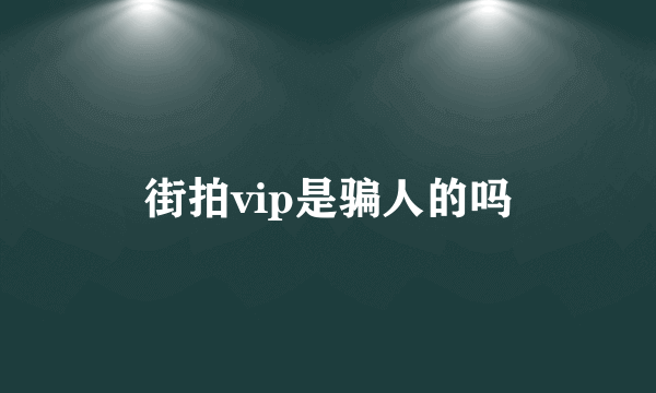 街拍vip是骗人的吗