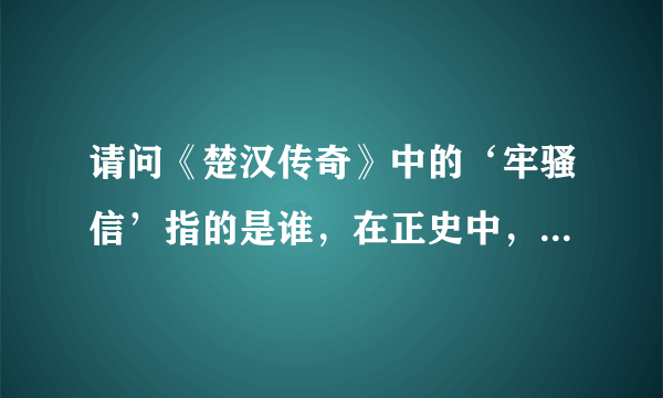 请问《楚汉传奇》中的‘牢骚信’指的是谁，在正史中，是否有这个任务？