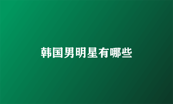 韩国男明星有哪些