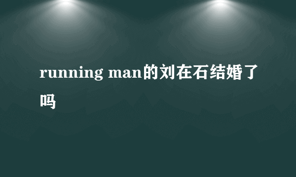 running man的刘在石结婚了吗