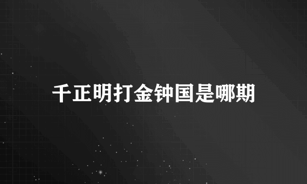 千正明打金钟国是哪期