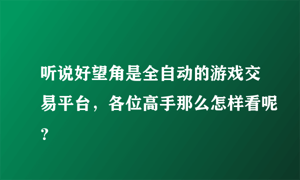 听说好望角是全自动的游戏交易平台，各位高手那么怎样看呢？