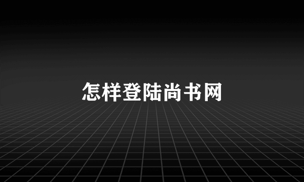 怎样登陆尚书网