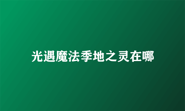 光遇魔法季地之灵在哪