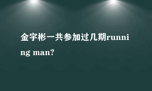 金宇彬一共参加过几期running man?