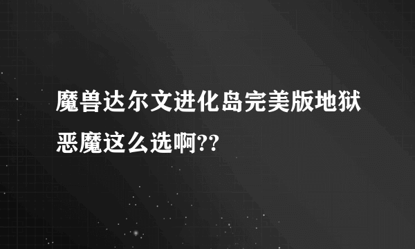 魔兽达尔文进化岛完美版地狱恶魔这么选啊??