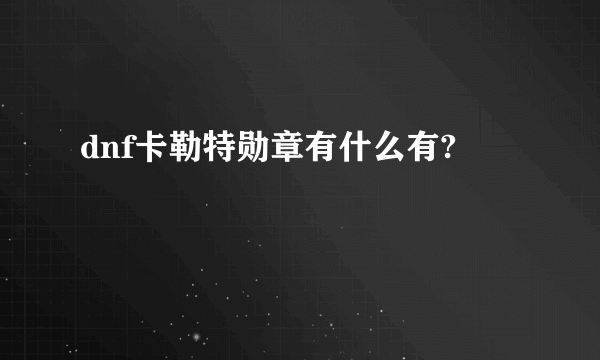 dnf卡勒特勋章有什么有?