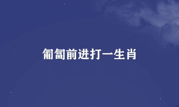 匍匐前进打一生肖