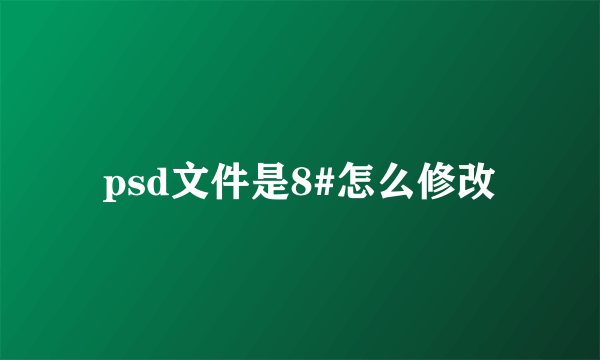 psd文件是8#怎么修改