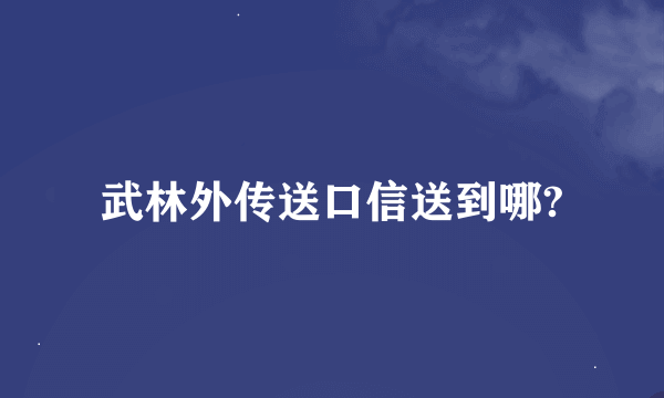 武林外传送口信送到哪?