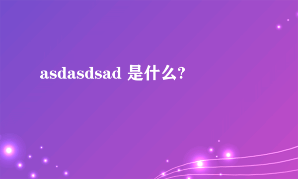 asdasdsad 是什么?