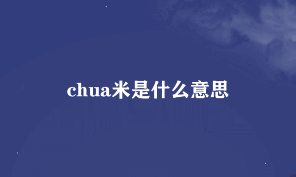 chua米是什么意思