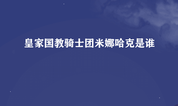 皇家国教骑士团米娜哈克是谁