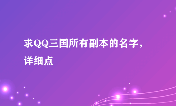 求QQ三国所有副本的名字，详细点