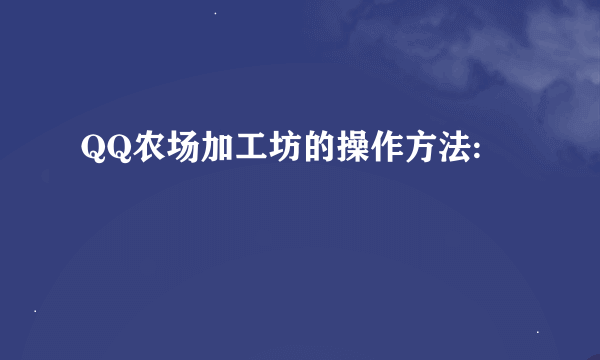 QQ农场加工坊的操作方法: