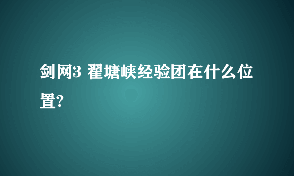 剑网3 翟塘峡经验团在什么位置?