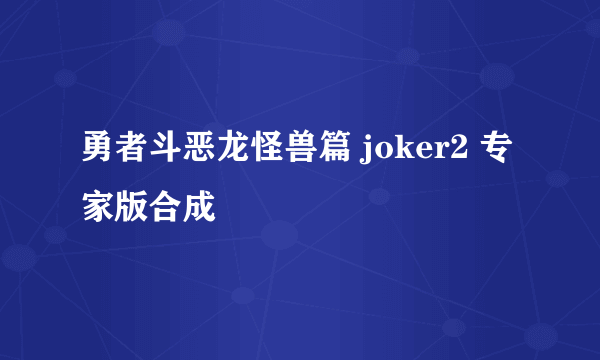 勇者斗恶龙怪兽篇 joker2 专家版合成