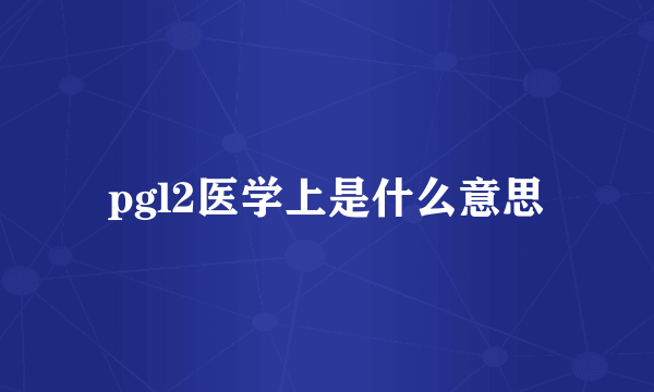 pgl2医学上是什么意思