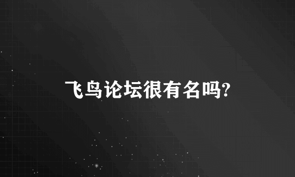 飞鸟论坛很有名吗?