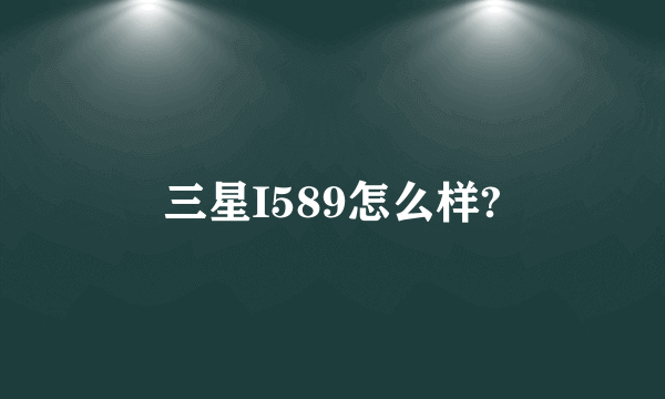 三星I589怎么样?